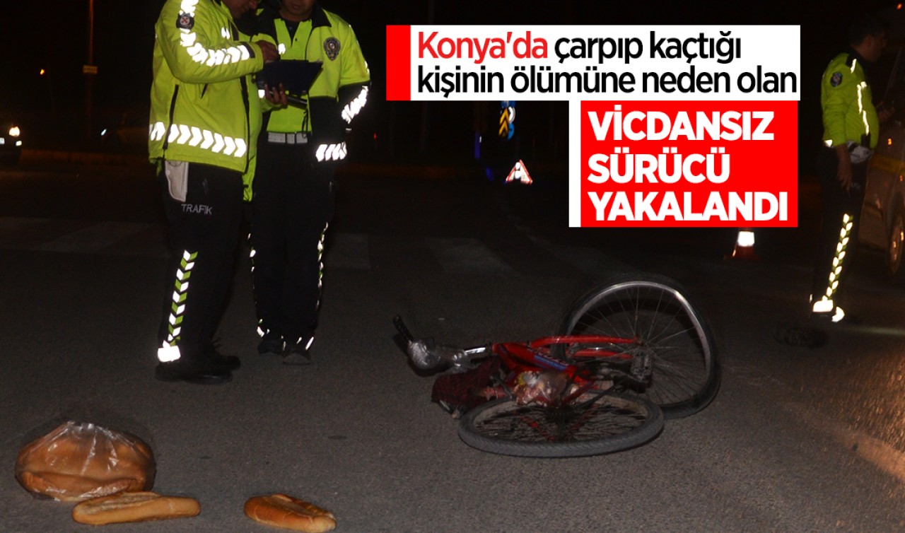 Konya'da çarpıp kaçtığı kişinin ölümüne neden olan vicdansız sürücü yakalandı