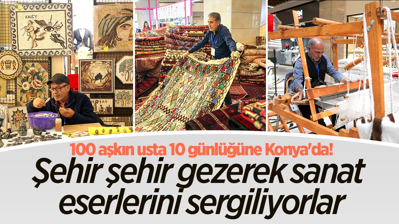 100 aşkın usta 10 günlüğüne Konya'da! Şehir şehir gezerek tezgahlarda sanat icra edip eserlerini sergiliyorlar