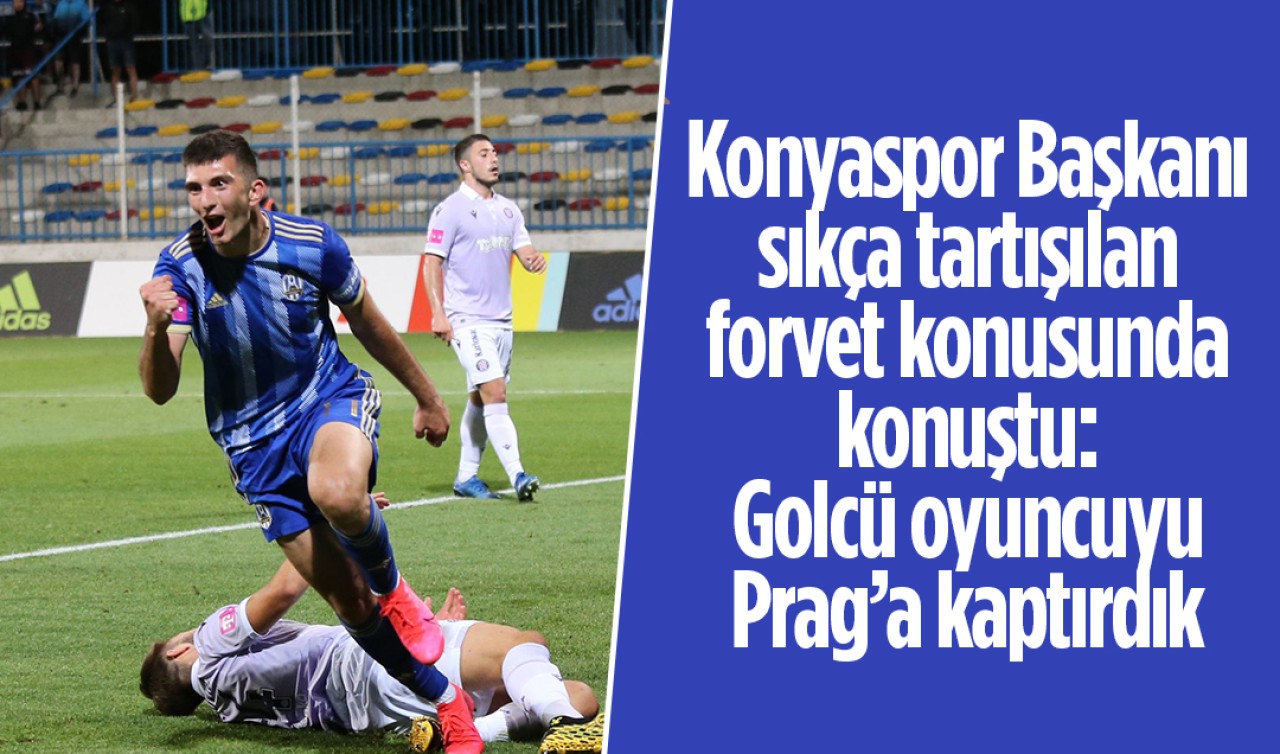 Konyaspor Başkanı sıkça tartışılan forvet konusunda konuştu: Golcü oyuncuyu Prag’a kaptırdık