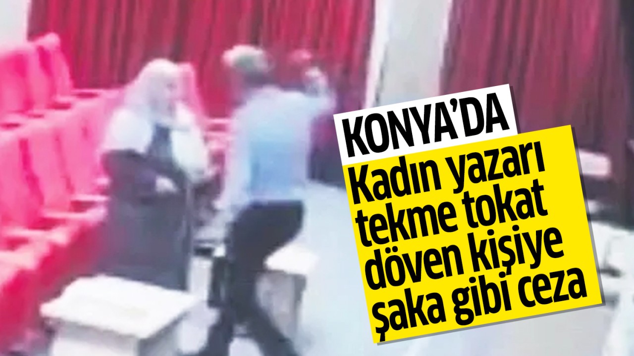 Konya’da kadın yazarı tekme tokat döven kişiye şaka gibi ceza