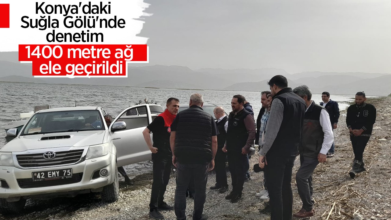 Konya’daki Suğla Gölü’nde denetim:1400 metre ağ ele geçirildi