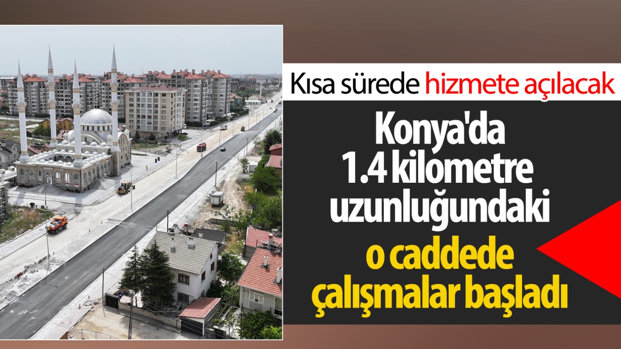 Konya’da 1.4 kilometre uzunluğundaki o caddede çalışmalar başladı: Kısa sürede hizmete açılacak