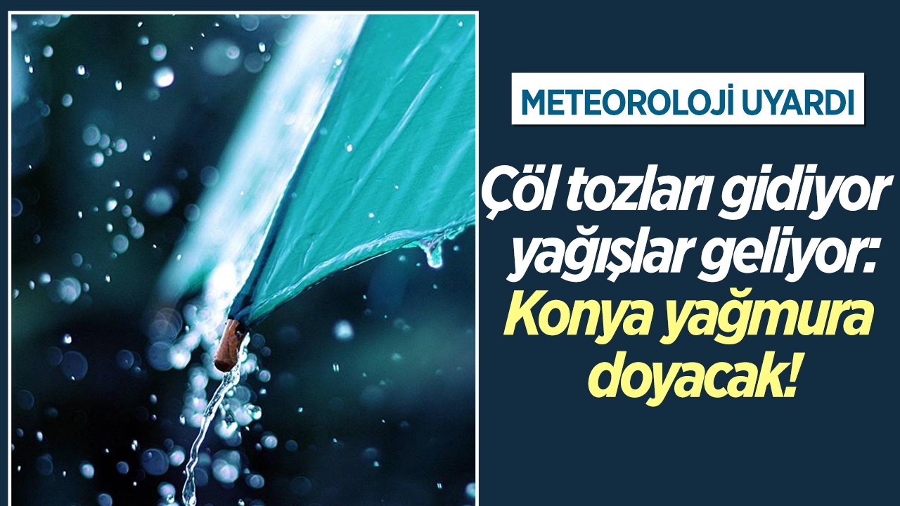 Meteoroloji uyardı! Çöl tozları gidiyor,  yağışlar geliyor: Konya'da 5 gün boyunca hava nasıl olacak?