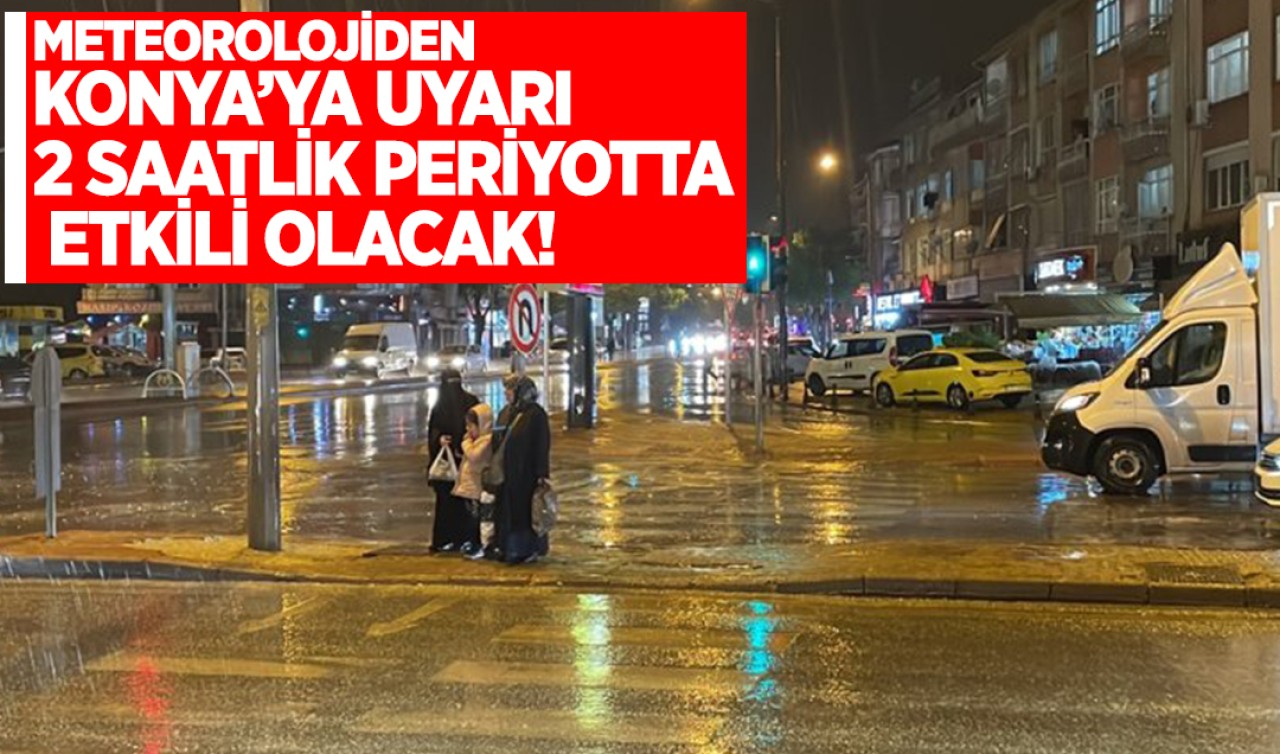 Meteorolojiden Konya'ya uyarı: 2 saat etkili olacak!