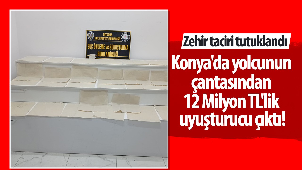 Konya’da yolcunun çantasından 12 Milyon TL’lik uyuşturucu çıktı: Zehir taciri tutuklandı
