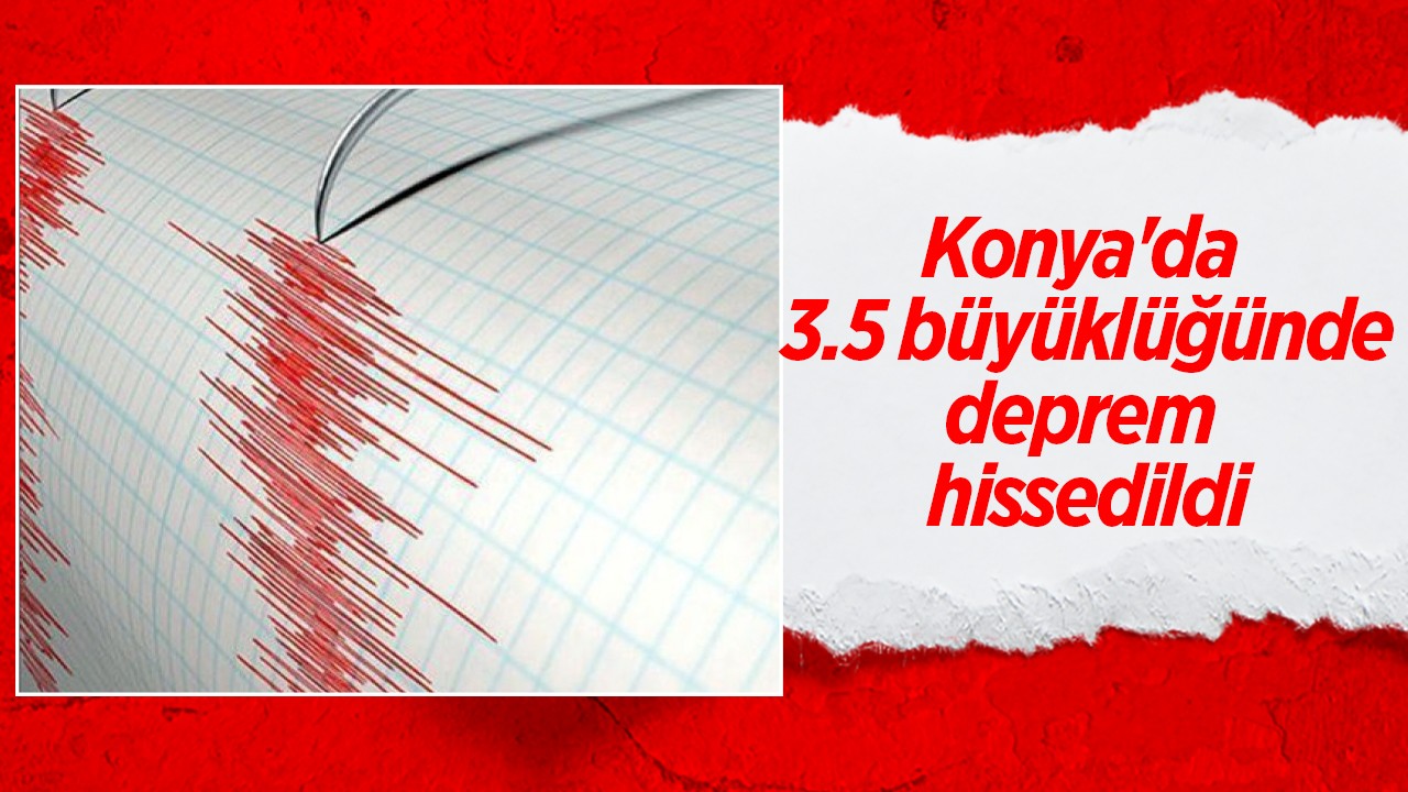Konya’da deprem meydana geldi