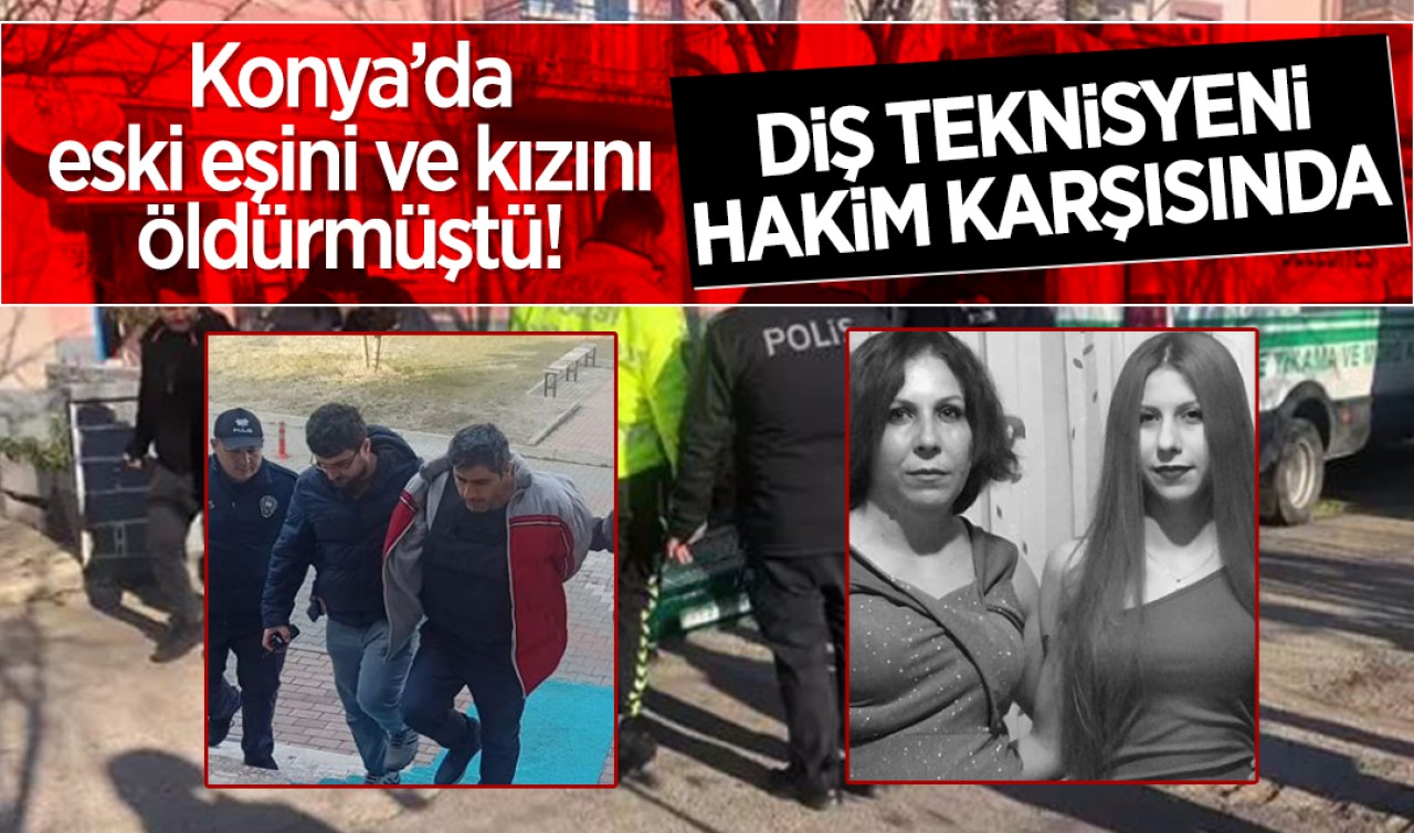 Konya'da boşandığı eşini ve kızını öldüren diş teknisyeni hakim karşısında
