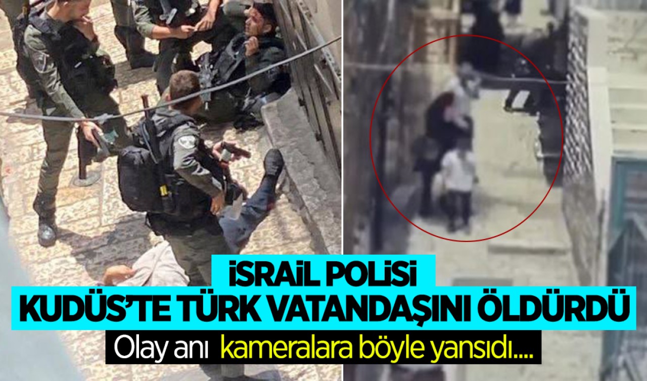 İsrail polisi Kudüs'te Türk vatandaşını öldürdü: Olay anı kameralara böyle yansıdı...