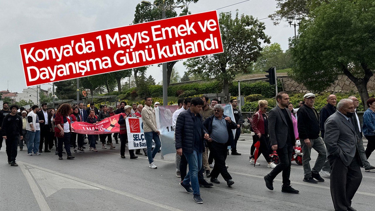 Konya'da 1 Mayıs Emek ve Dayanışma Günü kutlandı