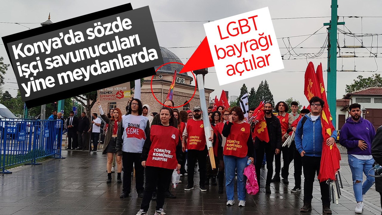 Konya’da sözde işçi savunucuları yine meydanlarda: LGBT bayrağı açtılar