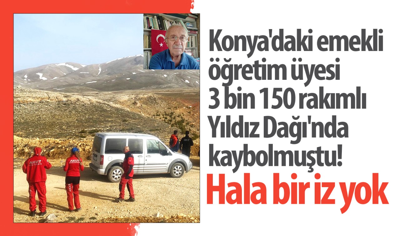 Konya'daki emekli öğretim üyesi 3 bin 150 rakımlı Yıldız Dağı'nda kaybolmuştu! Hala bir iz yok