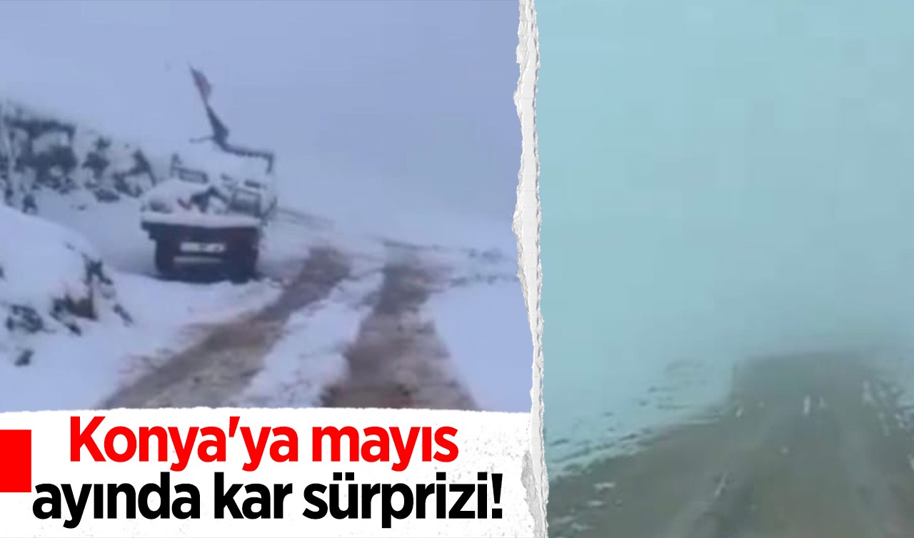 Konya'ya mayıs ayında kar sürprizi!