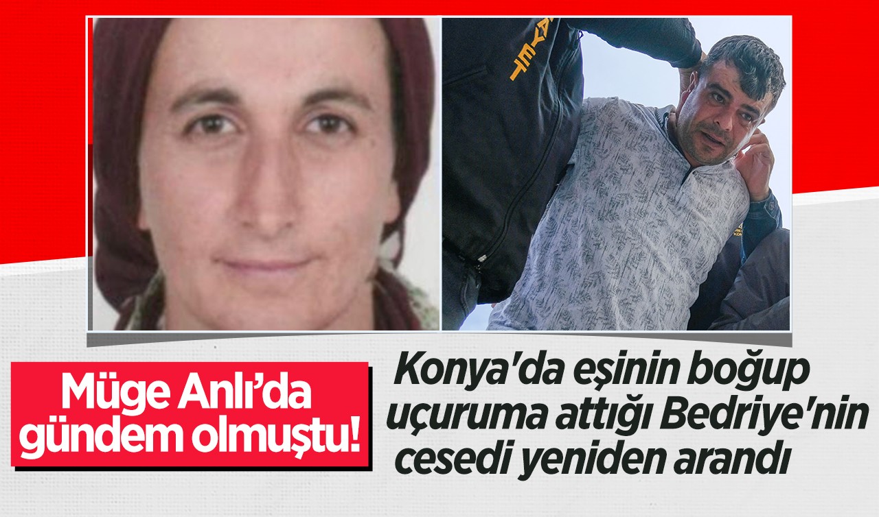 Müge Anlı’da gündem olan Konya'da eşinin boğup uçuruma attığı Bedriye'nin cesedi yeniden arandı