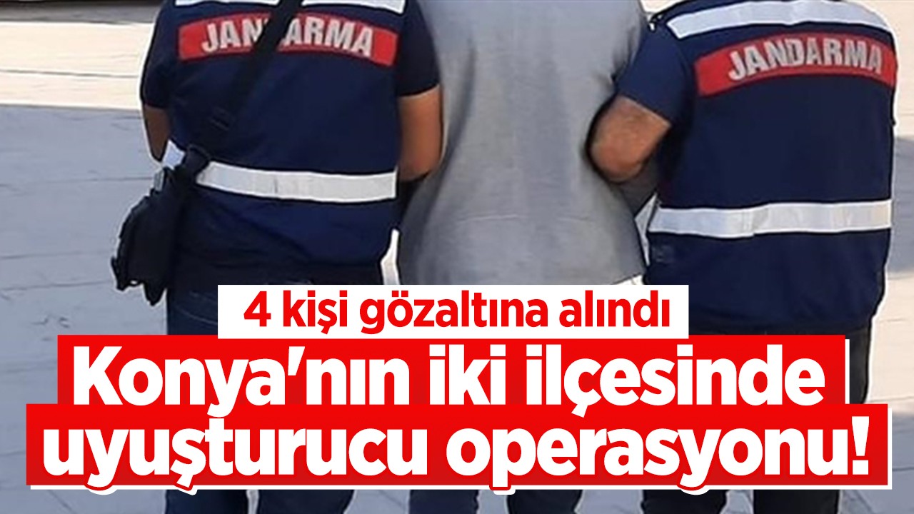 Konya’nın iki  ilçesinde uyuşturucu operasyonu! 4 kişi gözaltına alındı