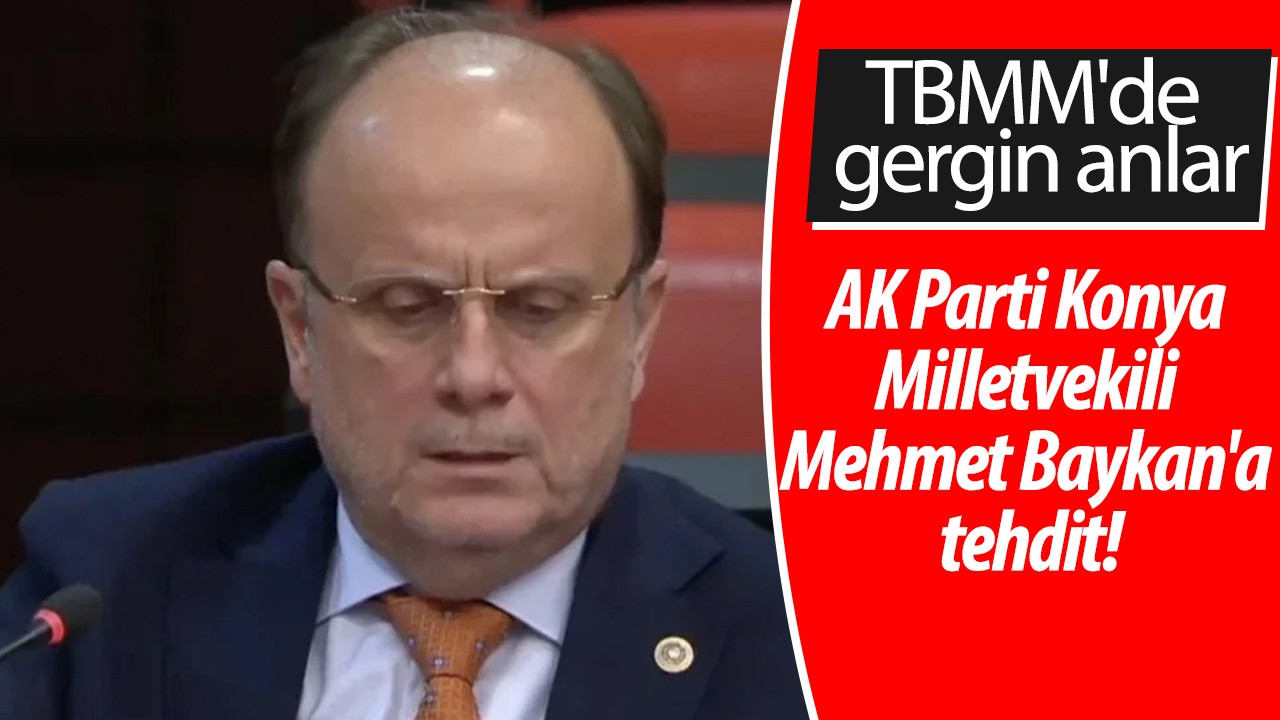 TBMM’de gergin anlar: AK Parti Konya Milletvekili Mehmet Baykan’a tehdit!