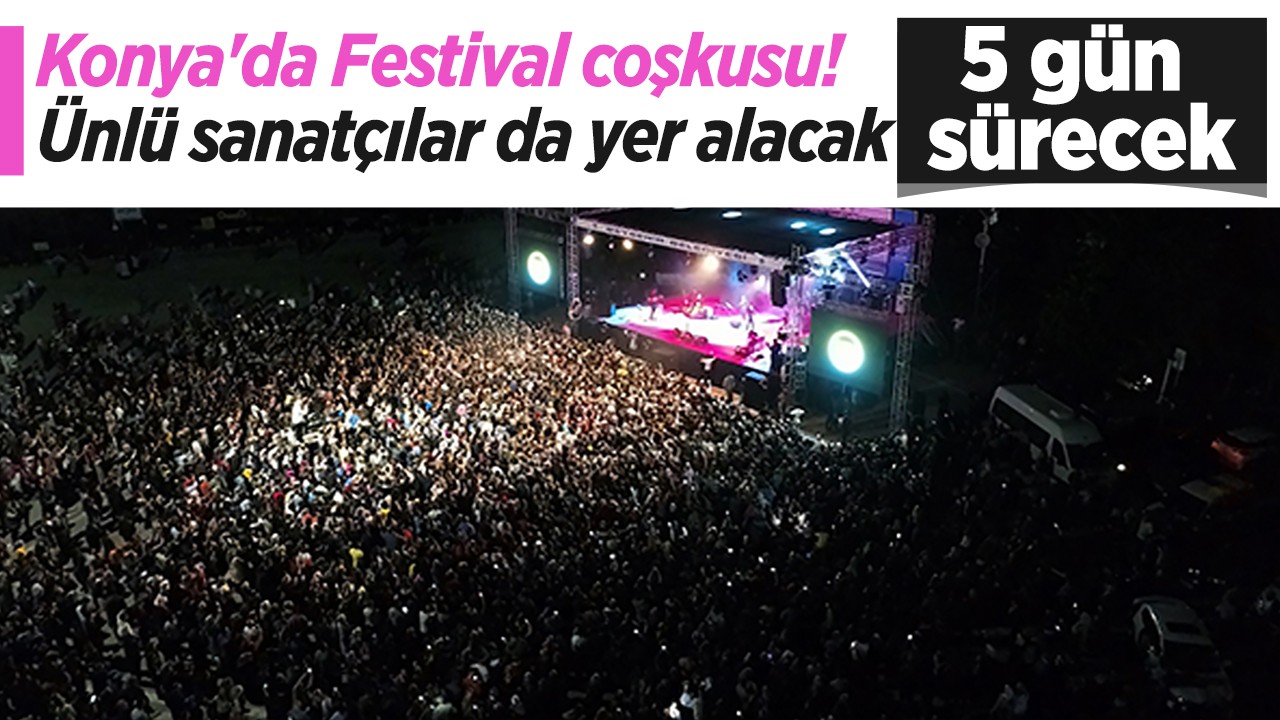 Konya'da Festival coşkusu! 5 gün sürecek: Ünlü sanatçılar da yer alacak