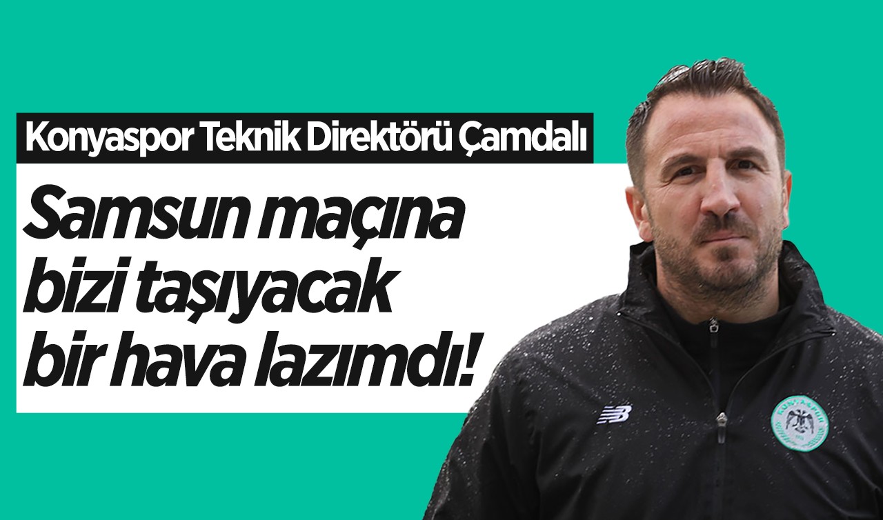 Konyaspor Teknik Direktörü Ali Çamdalı: Samsun maçına bizi taşıyacak bir hava lazımdı
