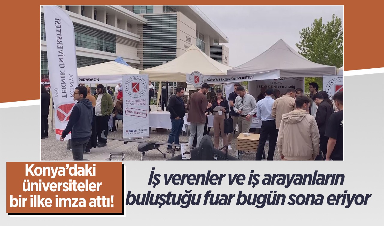 Konya’daki üniversiteler bir ilke imza attı! iş verenler ve iş arayanların buluştuğu fuar bugün sona eriyor