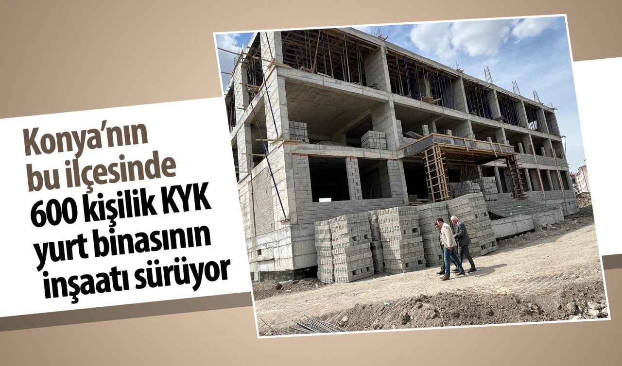 Konya’nın bu ilçesinde 600 kişilik KYK yurt binasının inşaatı sürüyor