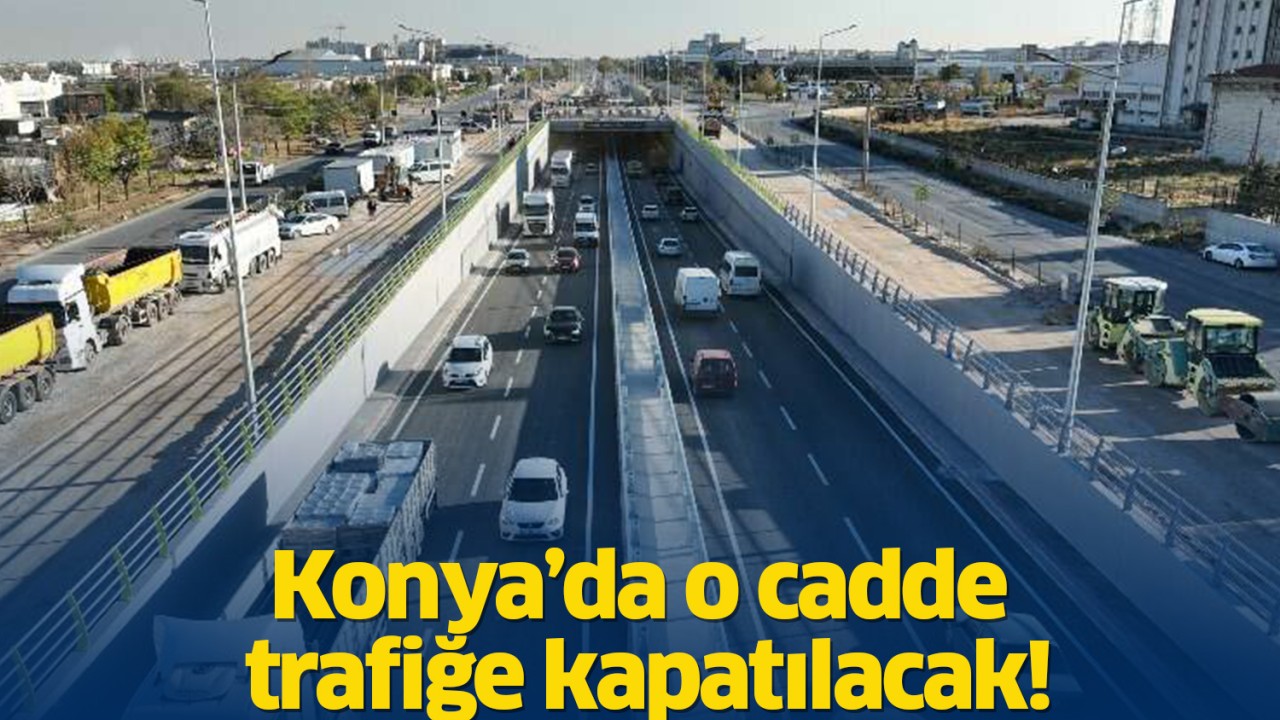 Konya’da o cadde trafiğe kapatılacak!