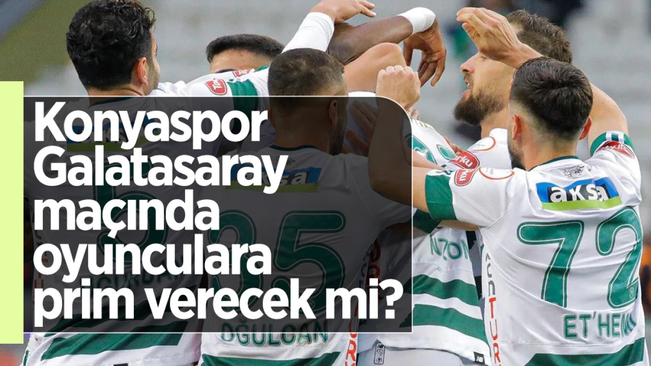 Konyaspor, Galatasaray maçında oyunculara prim verecek mi?
