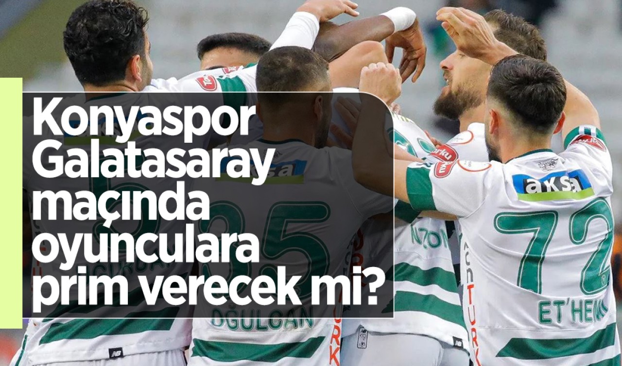 Konyaspor, Galatasaray maçında oyunculara prim verecek mi?