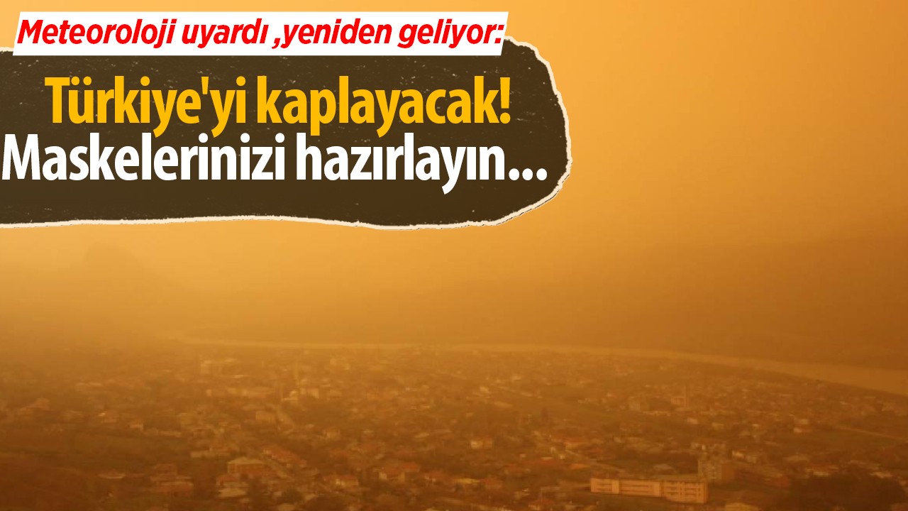 Meteoroloji uyardı, yeniden geliyor: Türkiye'yi kaplayacak! Maskelerinizi hazırlayın...