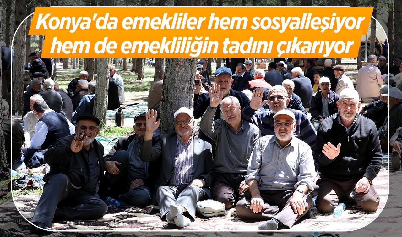 Konya'da emekliler hem sosyalleşiyor hem de emekliliğin tadını çıkarıyor