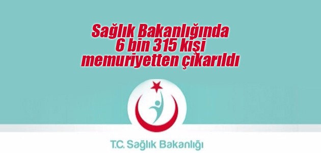 Sağlık Bakanlığında 6 bin 315 kişi memuriyetten çıkarıldı
