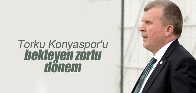 Torku Konyaspor’u bekleyen zorlu dönem