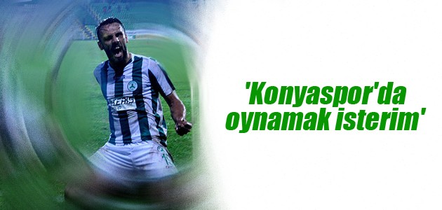 ’Konyaspor’da oynamak isterim’