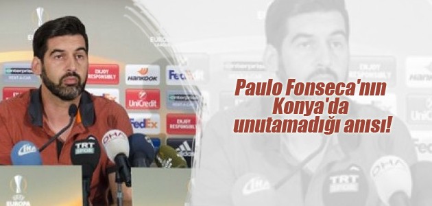 Paulo Fonseca’nın Konya’da unutamadığı anısı!