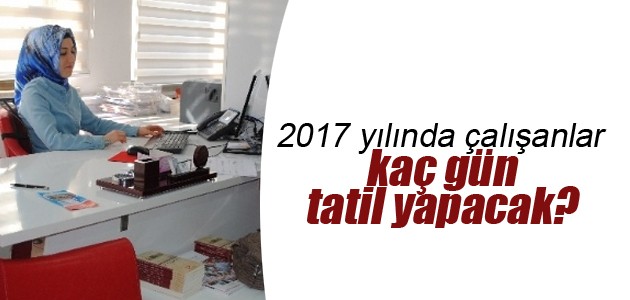 2017 yılında çalışanlar kaç gün tatil yapacak?