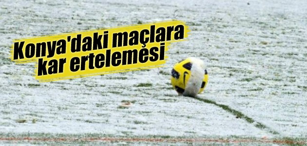 Konya’daki maçlara kar ertelemesi