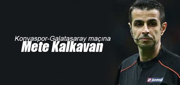 Konyaspor-Galatasaray maçına Mete Kalkavan