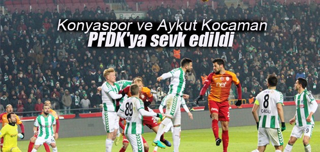 Konyaspor ve Aykut Kocaman PFDK’ya sevk edildi