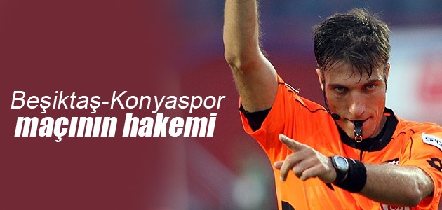 Beşiktaş-Konyaspor maçının hakemi