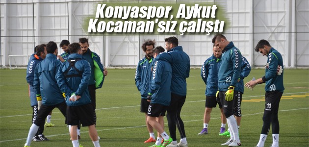 Konyaspor, Aykut Kocaman’sız çalıştı