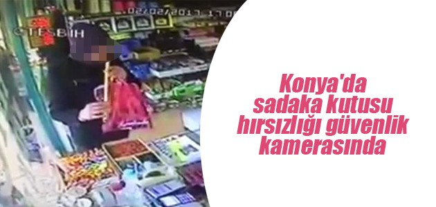 Konya’da sadaka kutusu hırsızlığı güvenlik kamerasında