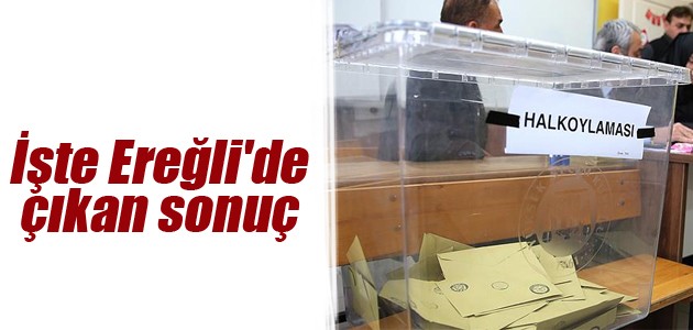 İşte Ereğli'de çıkan sonuç