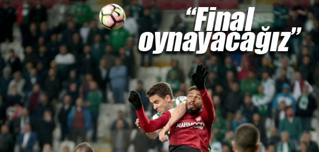 Atiker Konyaspor: Final oynayacağız