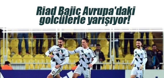Riad Bajic Avrupa’daki golcülerle yarışıyor!