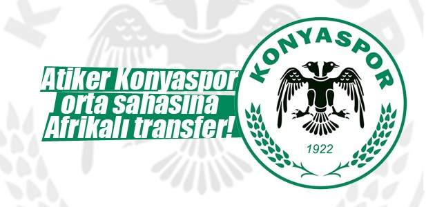 Atiker Konyaspor orta sahasına Afrikalı transfer!
