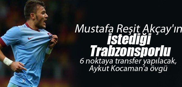 Mustafa Reşit Akçay’ın istediği Trabzonsporlu