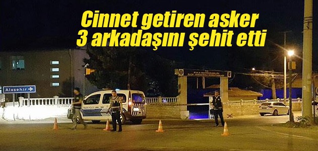 Cinnet getiren asker 3 arkadaşını şehit etti