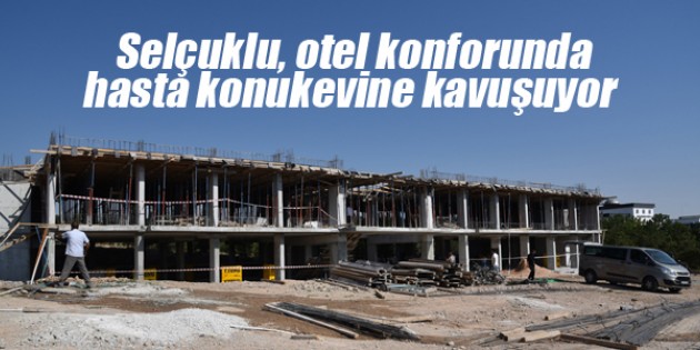 Selçuklu, otel konforunda hasta konukevine kavuşuyor