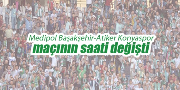 Medipol Başakşehir-Atiker Konyaspor maçının saati değişti