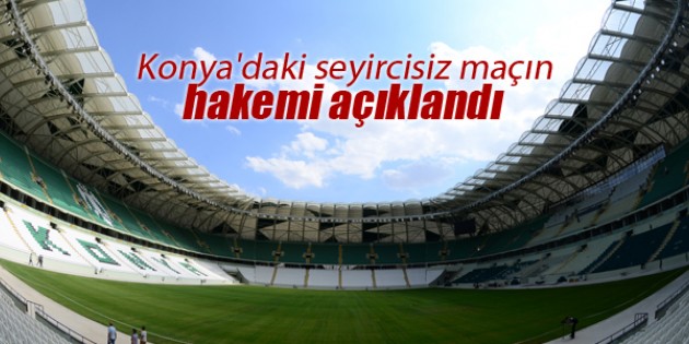 Konya’daki seyircisiz maçın hakemi açıklandı