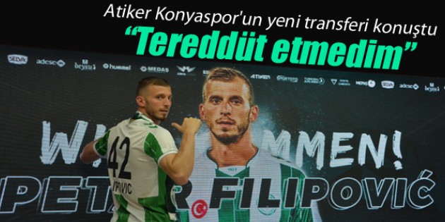Atiker Konyaspor’un yeni transferi konuştu: Tereddüt etmedim