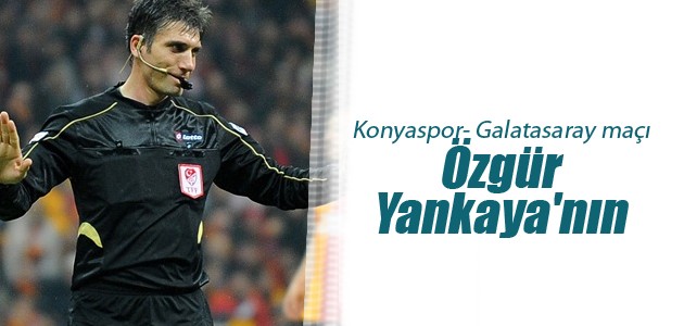 Konyaspor-Galatasaray maçı Özgür Yankaya’nın